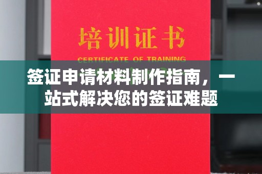 泸溪签证申请材料制作指南，一站式解决您的签证难题